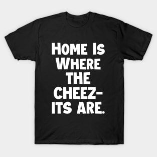 Home is where the cheez-its are! T-Shirt